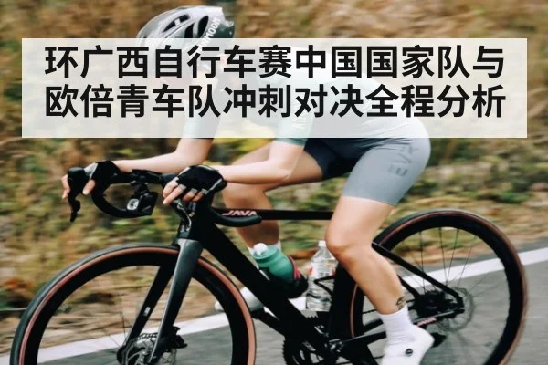 环广西自行车赛中国国家队与欧倍青车队冲刺对决全程分析（NineGames）